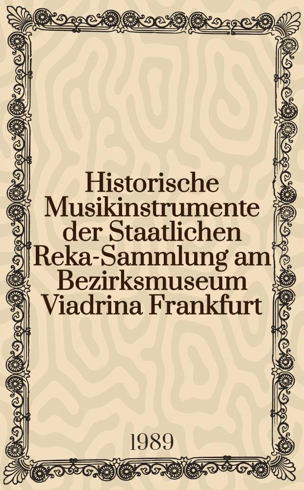 Historische Musikinstrumente der Staatlichen Reka-Sammlung am Bezirksmuseum Viadrina Frankfurt (Oder) : Katalog