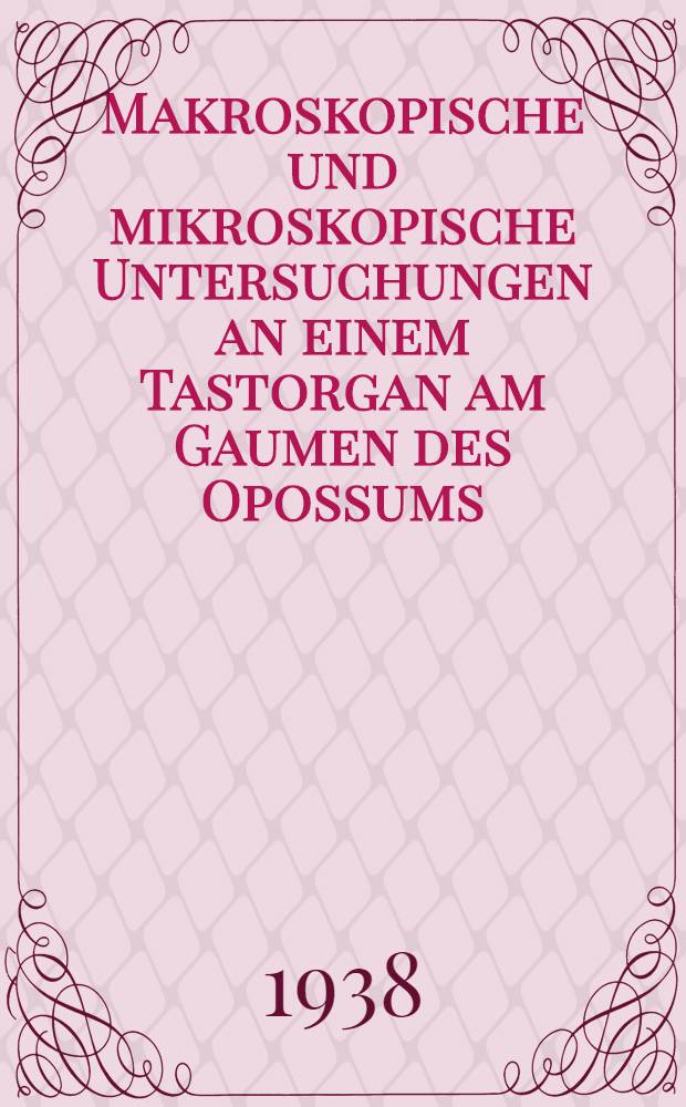 Makroskopische und mikroskopische Untersuchungen an einem Tastorgan am Gaumen des Opossums (Didelphys virginiana) : Inaug.-Diss. zur Erlangung der Doktorwürde in der Zahnheilkunde ... der Univ. Leipzig