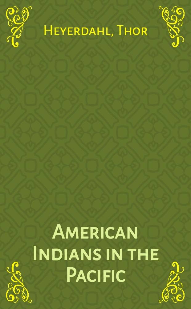 American Indians in the Pacific : The theory behind the Kon-Tiki expedition