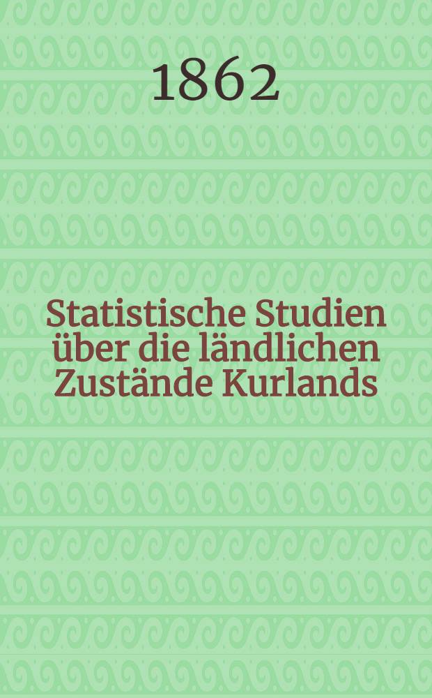Statistische Studien über die ländlichen Zustände Kurlands