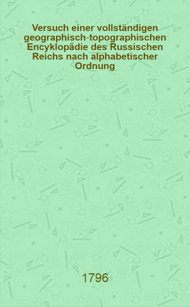 Versuch einer vollständigen geographisch-topographischen Encyklopädie des Russischen Reichs nach alphabetischer Ordnung
