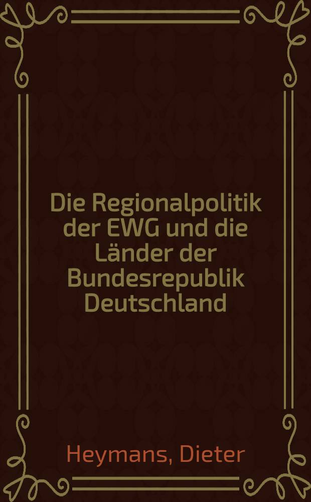 Die Regionalpolitik der EWG und die Länder der Bundesrepublik Deutschland : Inaug.-Diss. ... der Wirtschafts- und sozialwissenschaftlichen Fakultät der Univ. zu Köln