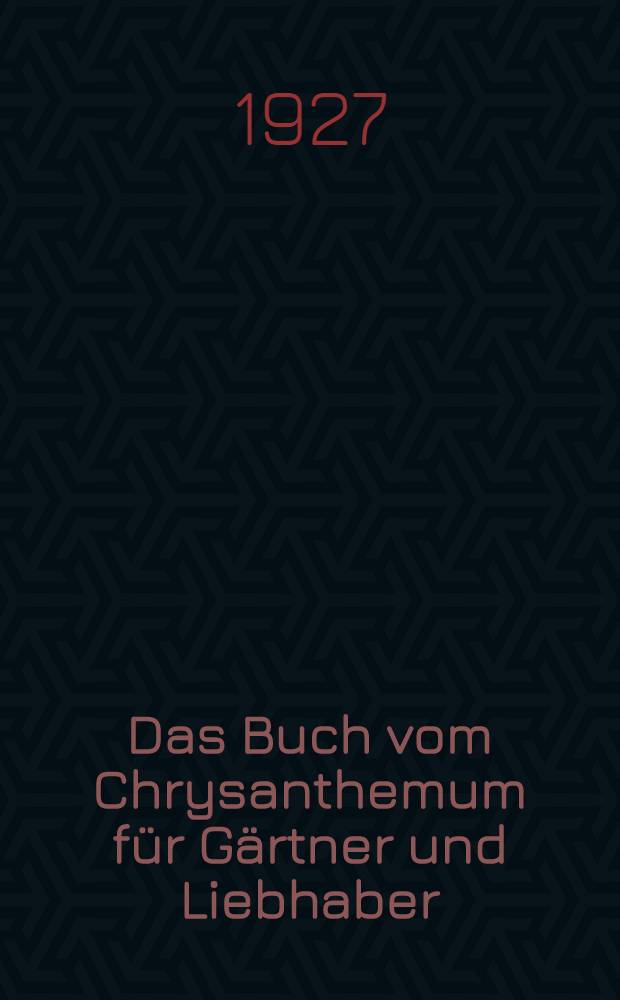 Das Buch vom Chrysanthemum für Gärtner und Liebhaber