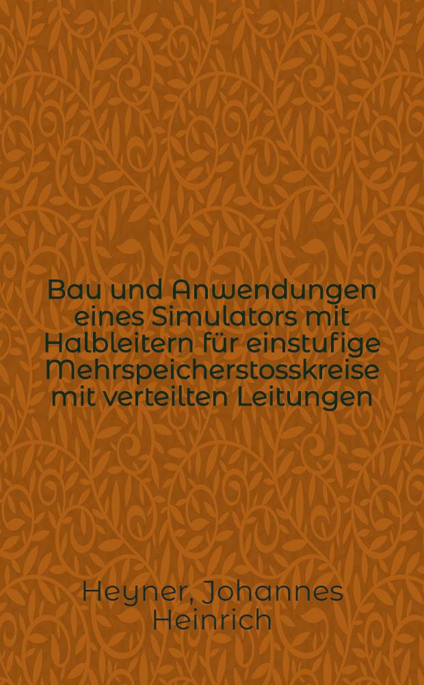 Bau und Anwendungen eines Simulators mit Halbleitern für einstufige Mehrspeicherstosskreise mit verteilten Leitungen : Von der Eidgenössischen techn. Hochschule in Zürich ... genehmigte Promotionsarbeit