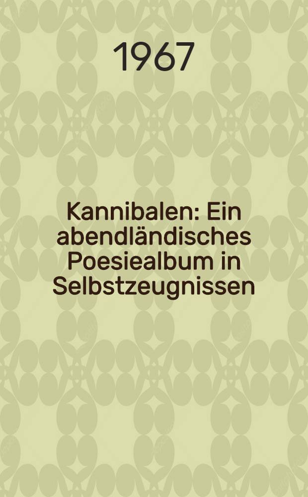 Kannibalen : Ein abendländisches Poesiealbum in Selbstzeugnissen