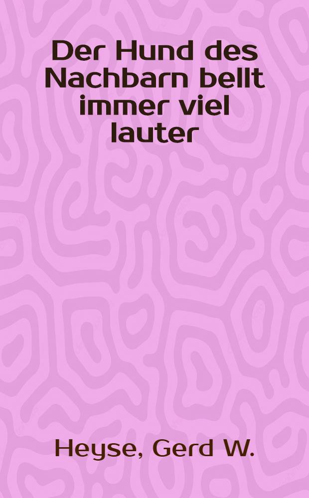 Der Hund des Nachbarn bellt immer viel lauter : Aphorismen