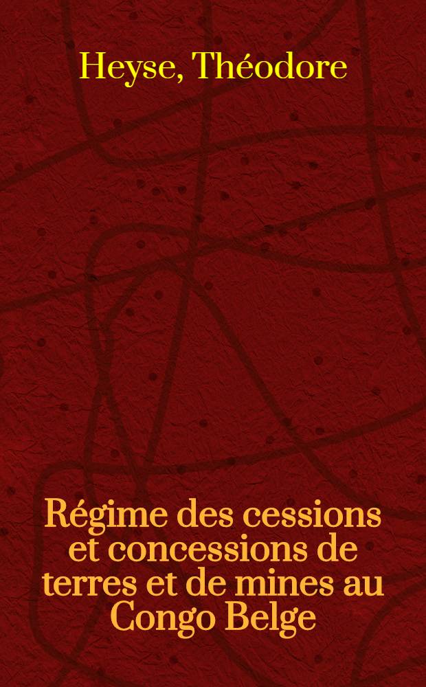 Régime des cessions et concessions de terres et de mines au Congo Belge