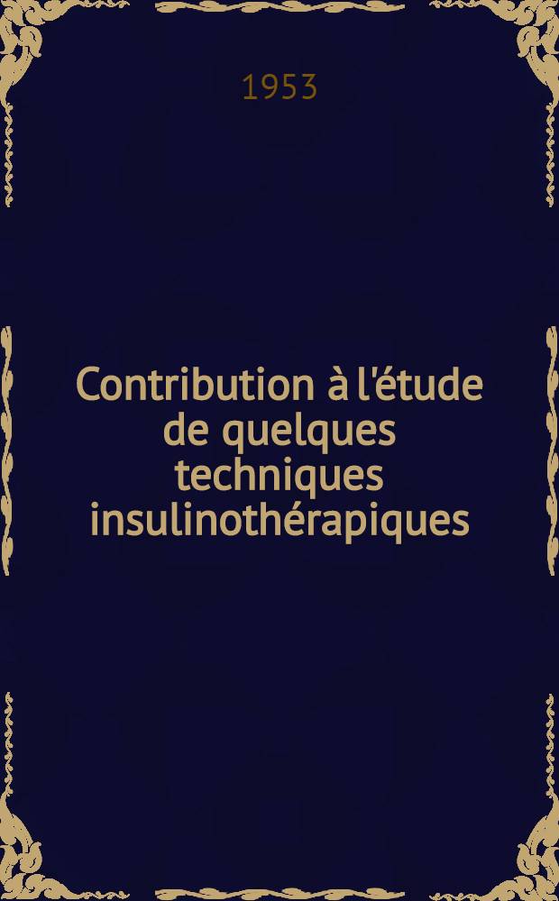 Contribution à l'étude de quelques techniques insulinothérapiques : (Cure de Sakel et insulinothérapie mineure) : Thèse ..