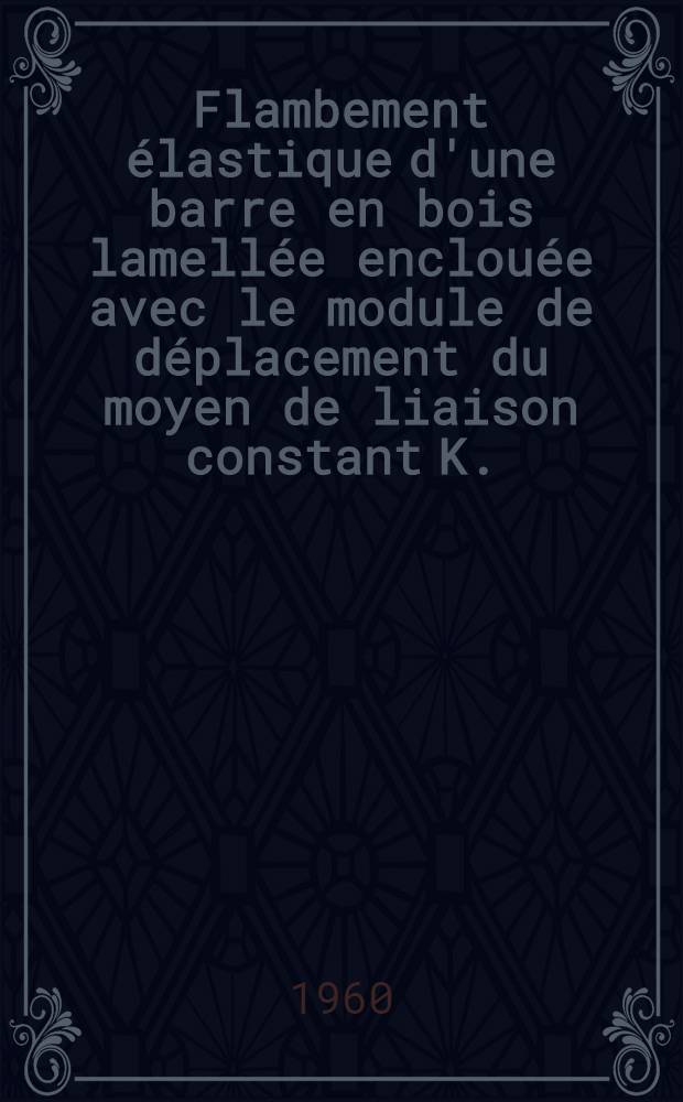 Flambement élastique d'une barre en bois lamellée enclouée avec le module de déplacement du moyen de liaison constant K.