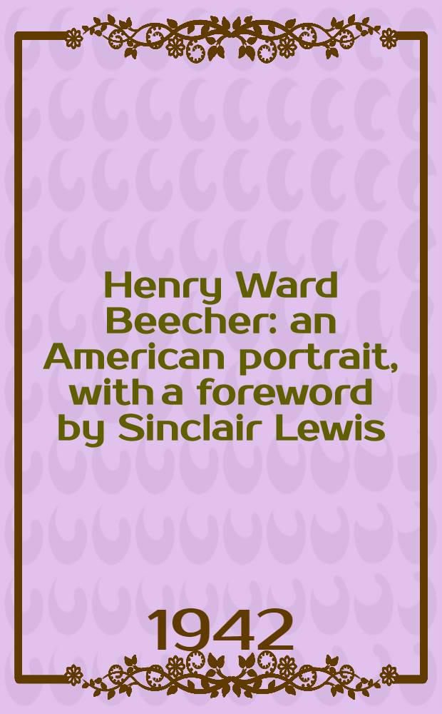 ... Henry Ward Beecher: an American portrait, with a foreword by Sinclair Lewis