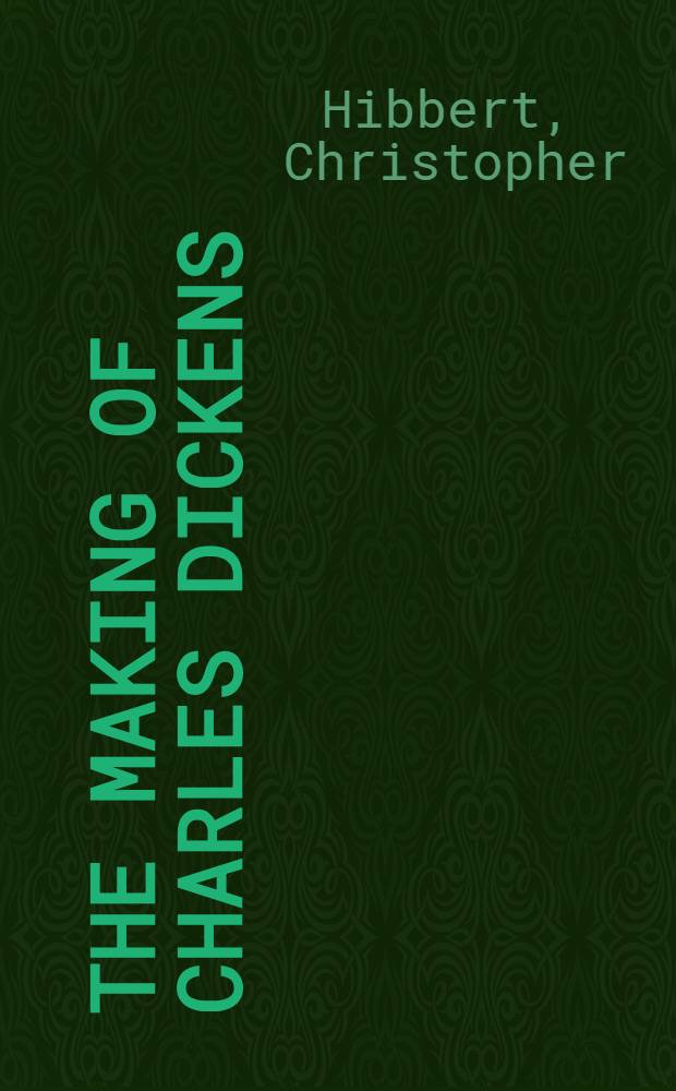 The making of Charles Dickens : An absorbing study of a complex a. striking character during the years of his major creative development