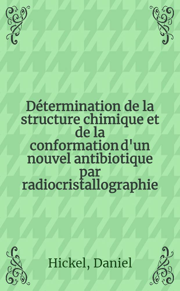 Détermination de la structure chimique et de la conformation d'un nouvel antibiotique par radiocristallographie : Thèse prés. devant l'Univ. de Bordeaux I