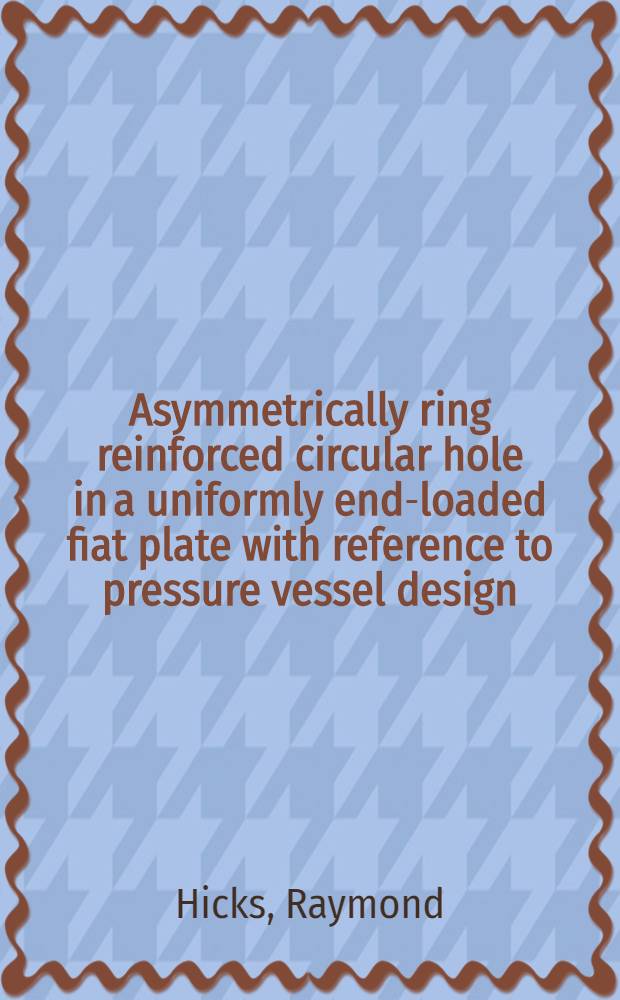 Asymmetrically ring reinforced circular hole in a uniformly end-loaded fiat plate with reference to pressure vessel design