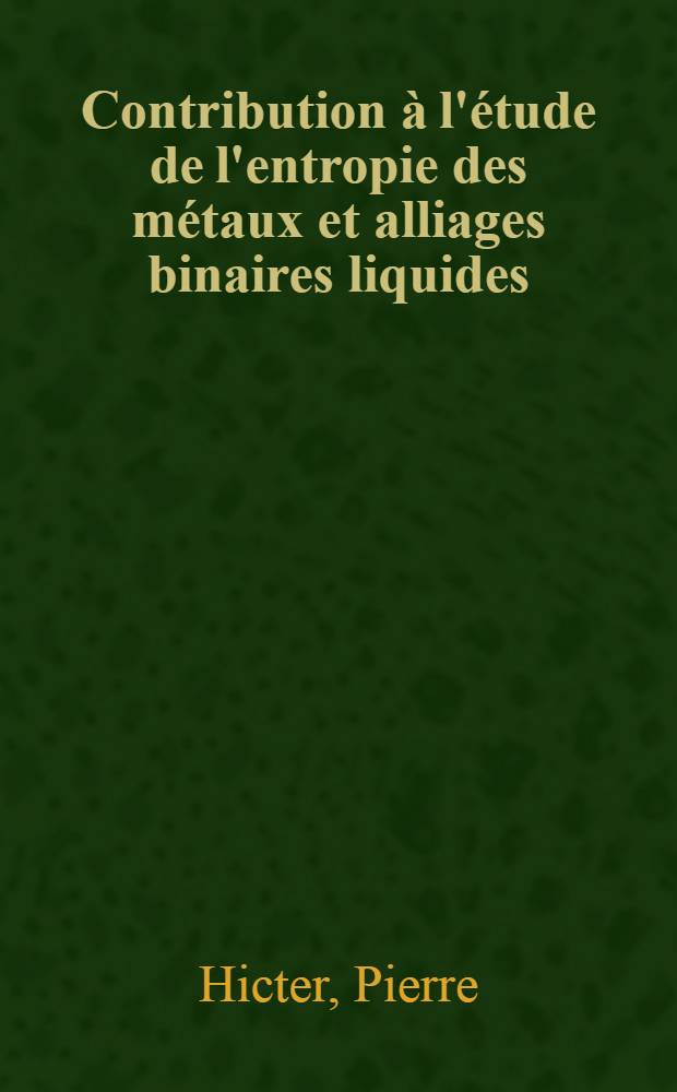 Contribution à l'étude de l'entropie des métaux et alliages binaires liquides : Thèse présentée à la Faculté des sciences de l'Univ. de Grenoble ..