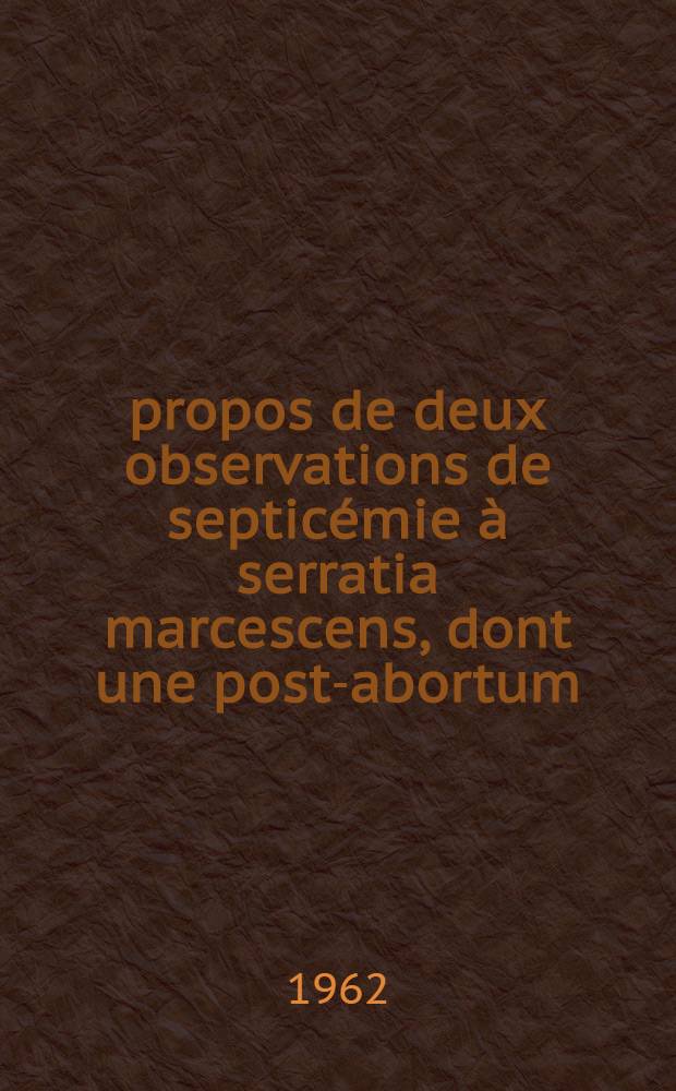 À propos de deux observations de septicémie à serratia marcescens, dont une post-abortum : Thèse ..
