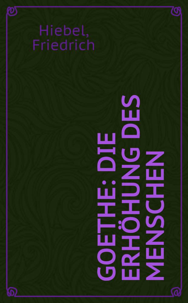 Goethe : Die Erhöhung des Menschen : Perspektiven einer morphologischen Lebensschau