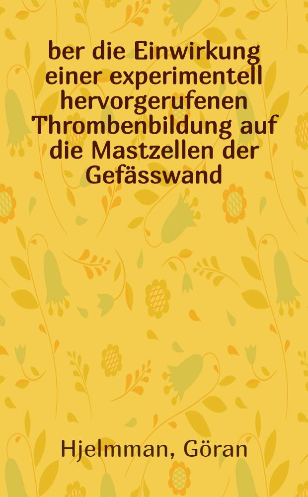 Über die Einwirkung einer experimentell hervorgerufenen Thrombenbildung auf die Mastzellen der Gefässwand