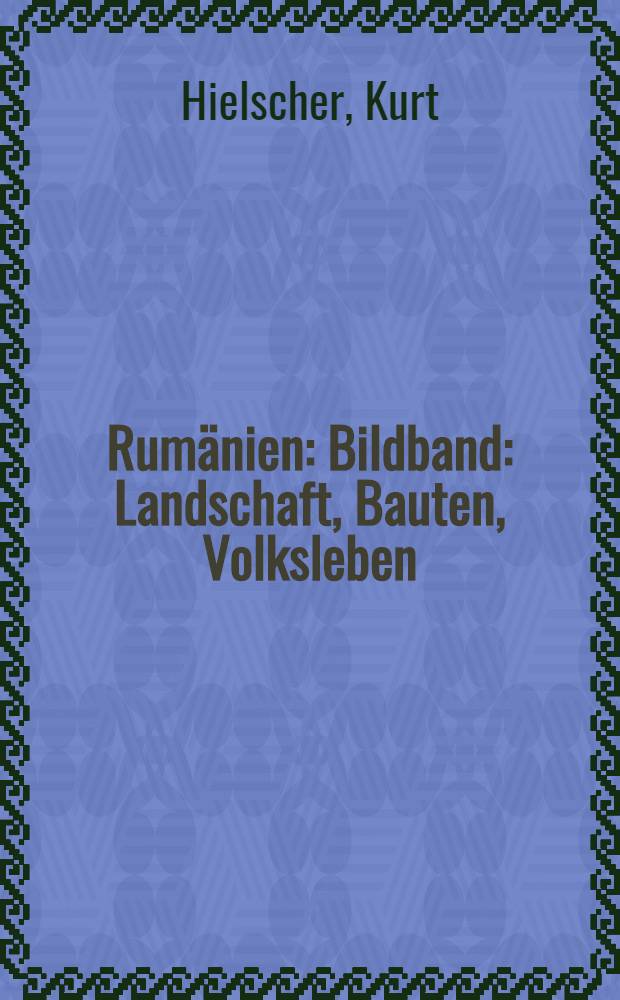 Rumänien : Bildband : Landschaft, Bauten, Volksleben : Bilder nach Aufnahmen des Verf.