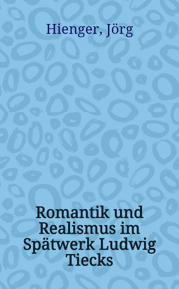 Romantik und Realismus im Spätwerk Ludwig Tiecks : Inaug.-Diss. zur Erlangung des Doktorgrades der ... Univ. Köln
