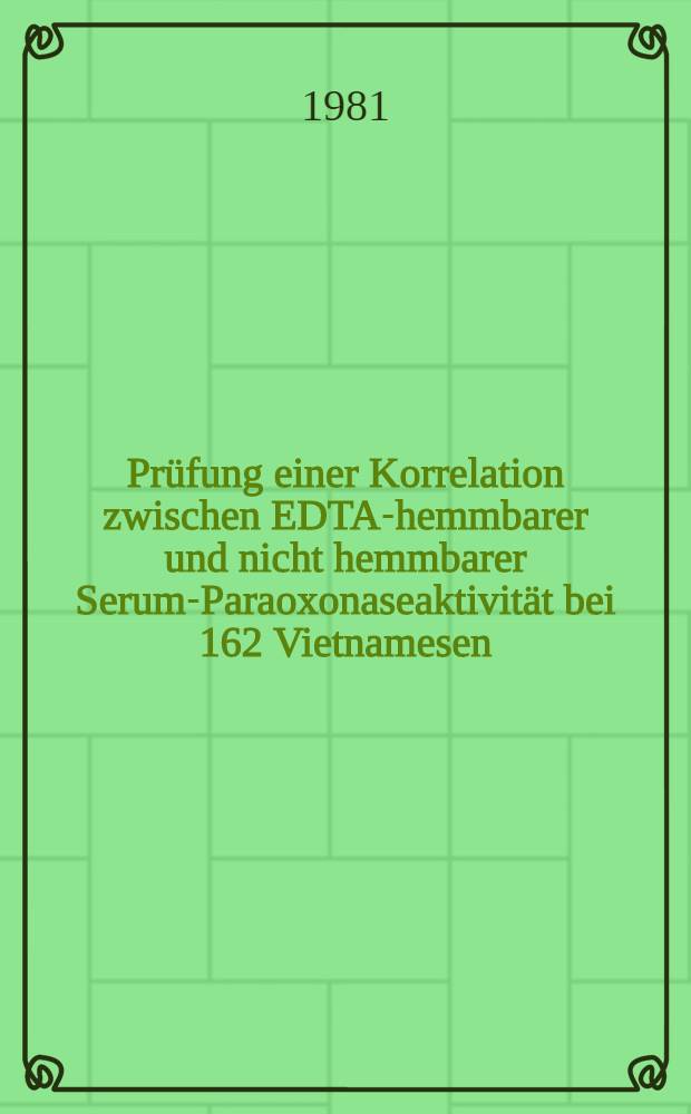 Prüfung einer Korrelation zwischen EDTA-hemmbarer und nicht hemmbarer Serum-Paraoxonaseaktivität bei 162 Vietnamesen : Inaug.-Diss