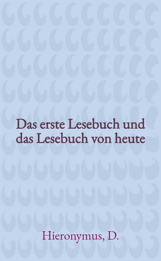 Das erste Lesebuch und das Lesebuch von heute : Wie verhalten sich die Forderungen, die Eberhard v. Rochow an ein Lesebuch stellte, zu den Forderungen, die wir heute an gutes Lesebuch stellen?