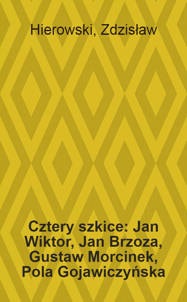 Cztery szkice : Jan Wiktor, Jan Brzoza, Gustaw Morcinek, Pola Gojawiczyńska