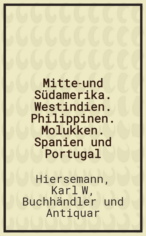 Mittel- und Südamerika. Westindien. Philippinen. Molukken. Spanien und Portugal = America Central y Meridional. Las Indias Occidentales, las Islas Filipinas, las Molucas. España y Portugal. Manuscritos. Libros. Mapas : Manuskripte : Bücher Karten