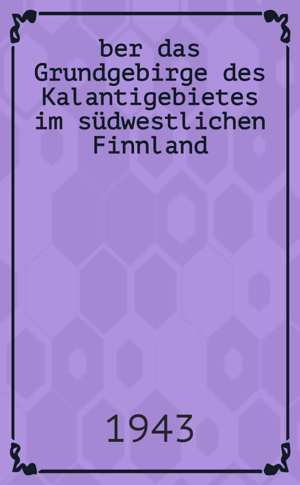&Uuml;ber das Grundgebirge des Kalantigebietes im s&uuml;dwestlichen Finnland