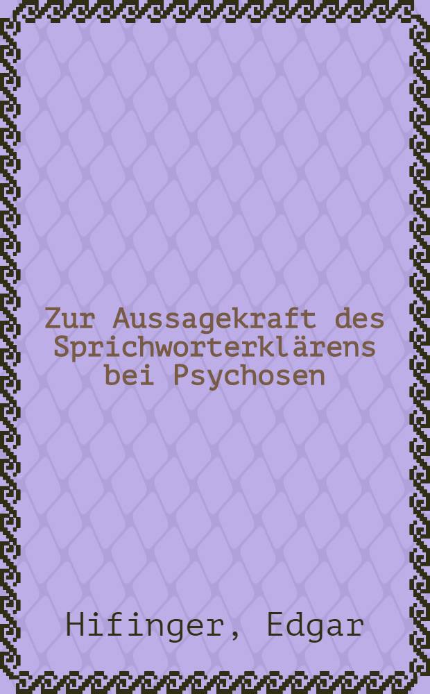 Zur Aussagekraft des Sprichworterklärens bei Psychosen : Inaug.-Diss. ... der Med. Fak. der ... Univ. Erlangen-Nürnberg