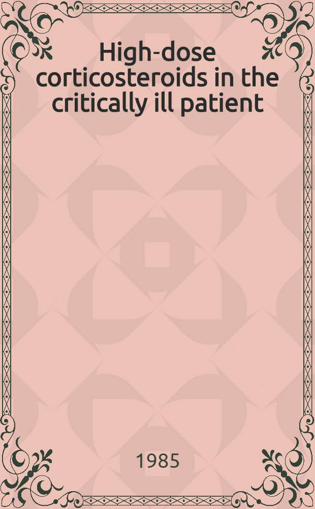 High-dose corticosteroids in the critically ill patient : An update. Göteborg, Sweden, 7-8 March 1985
