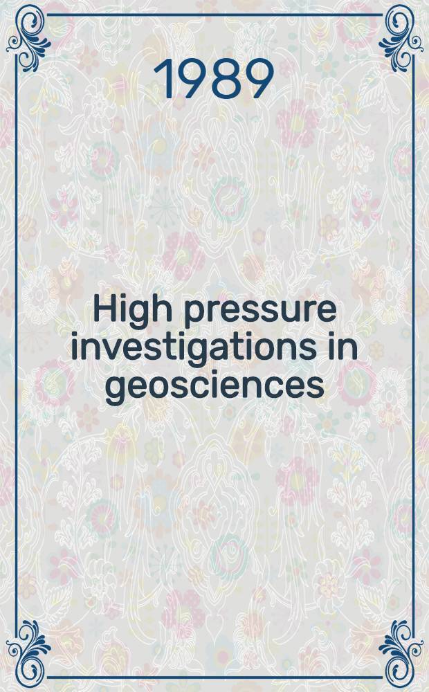High pressure investigations in geosciences : Commission for multilateral cooperation of academies of sciences of socialist countries on the complex problem "Planetary geophysical studies" CAPG-Project 3: "Physical properties of mineral systems under thermodynamic conditions of the earth's structure"