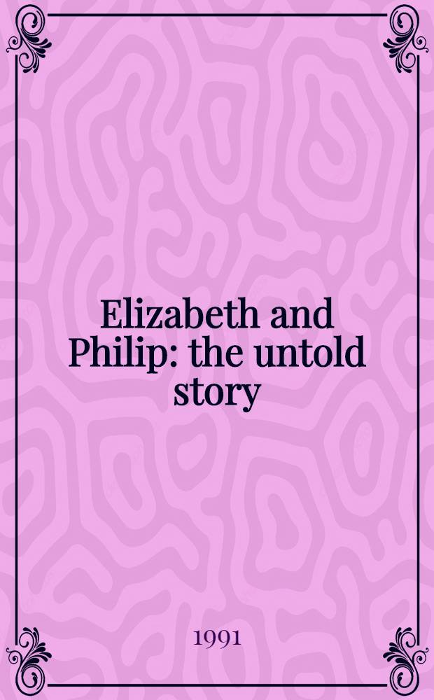 Elizabeth and Philip : the untold story