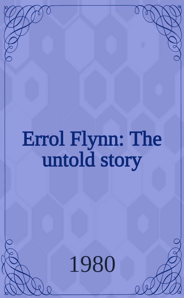 Errol Flynn : The untold story