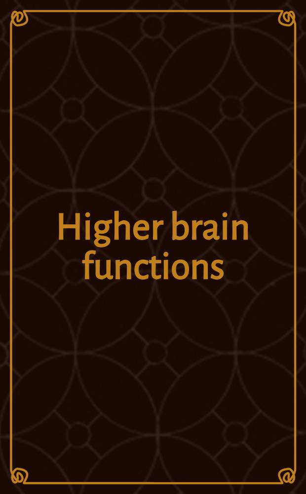 Higher brain functions : Recent explorations of the brain's emergent properties