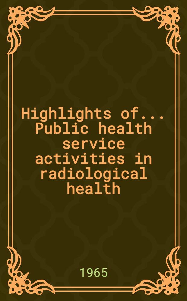 Highlights of ... Public health service activities in radiological health