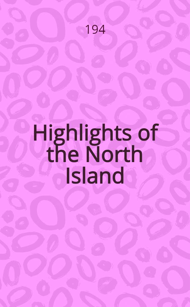 Highlights of the North Island : Rotorua, Taupo, Wairakei, National Park, Wanganui, Te Aroha, Waitomo, Egmont