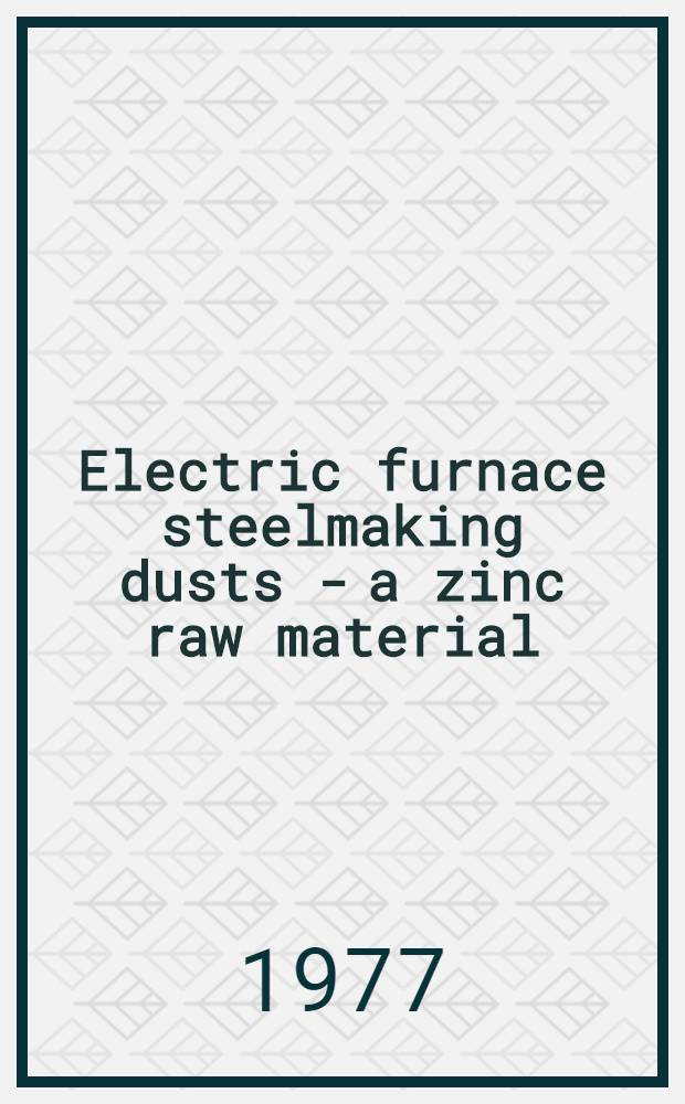 Electric furnace steelmaking dusts - a zinc raw material