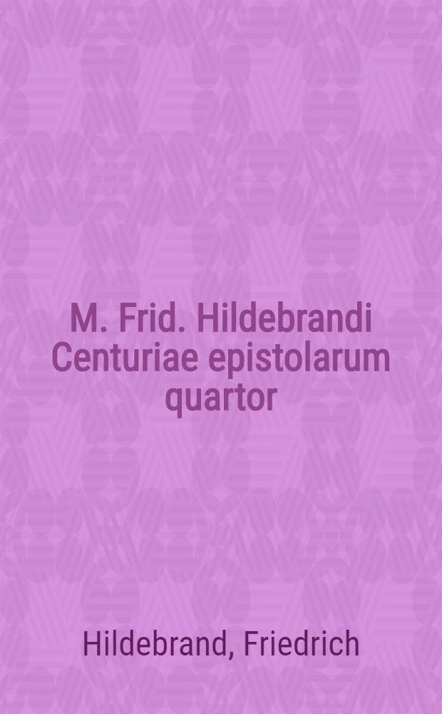 M. Frid. Hildebrandi Centuriae epistolarum quartor