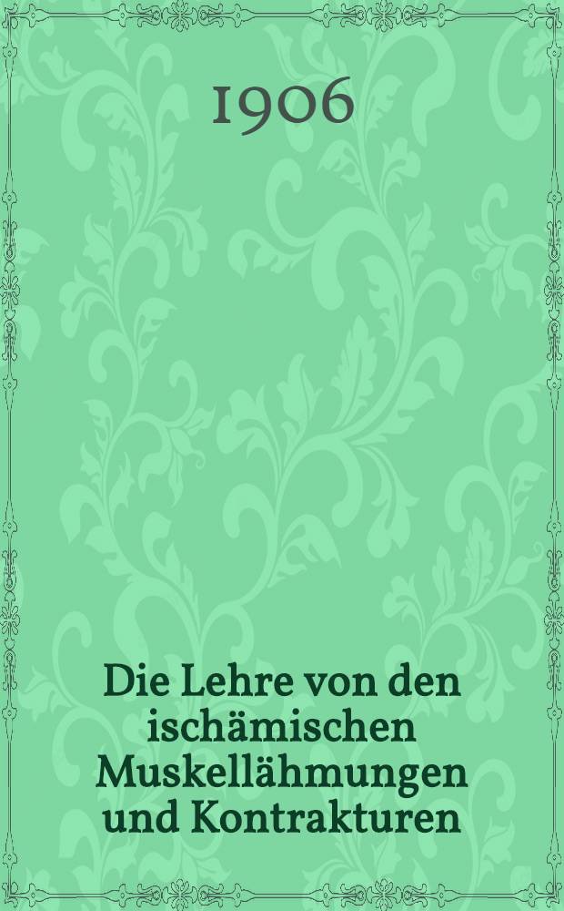 Die Lehre von den ischämischen Muskellähmungen und Kontrakturen
