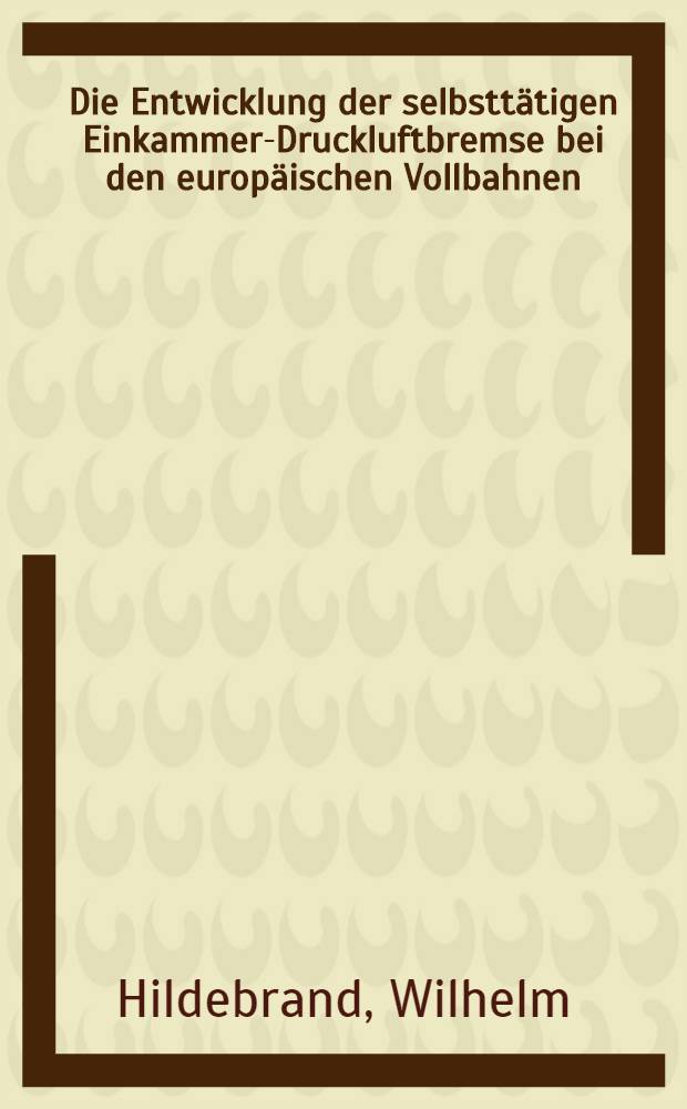 Die Entwicklung der selbsttätigen Einkammer-Druckluftbremse bei den europäischen Vollbahnen : Ergänzungsband