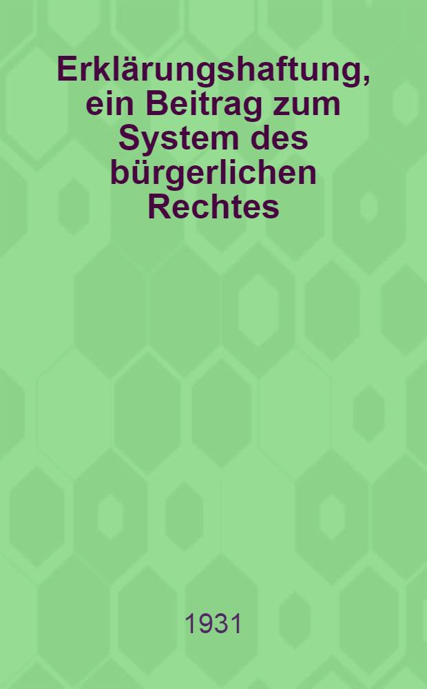 Erklärungshaftung, ein Beitrag zum System des bürgerlichen Rechtes