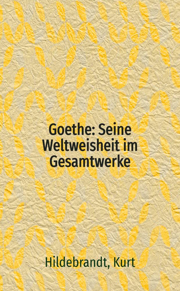 Goethe : Seine Weltweisheit im Gesamtwerke
