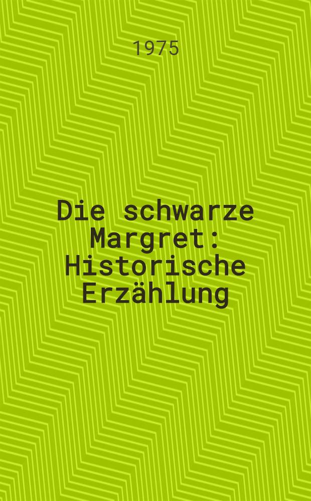 Die schwarze Margret : Historische Erzählung