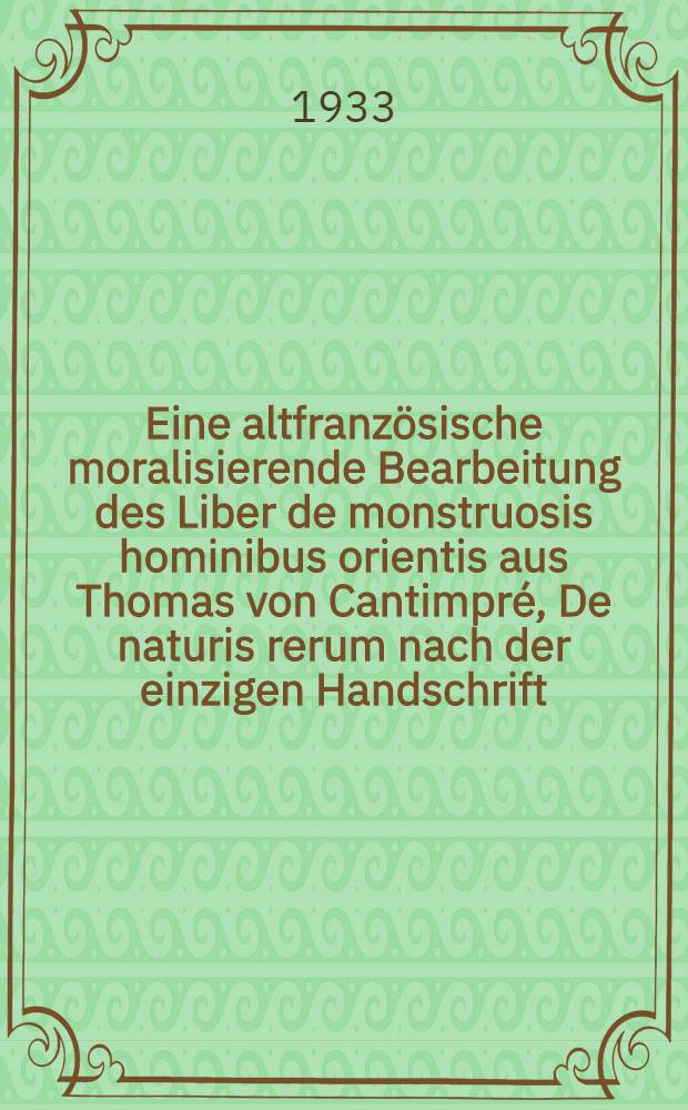 ... Eine altfranzösische moralisierende Bearbeitung des Liber de monstruosis hominibus orientis aus Thomas von Cantimpré, De naturis rerum nach der einzigen Handschrift (Paris, Bibl. Nat. fr. 15106)
