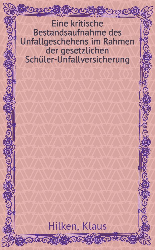 Eine kritische Bestandsaufnahme des Unfallgeschehens im Rahmen der gesetzlichen Schüler-Unfallversicherung : Inaug.-Diss