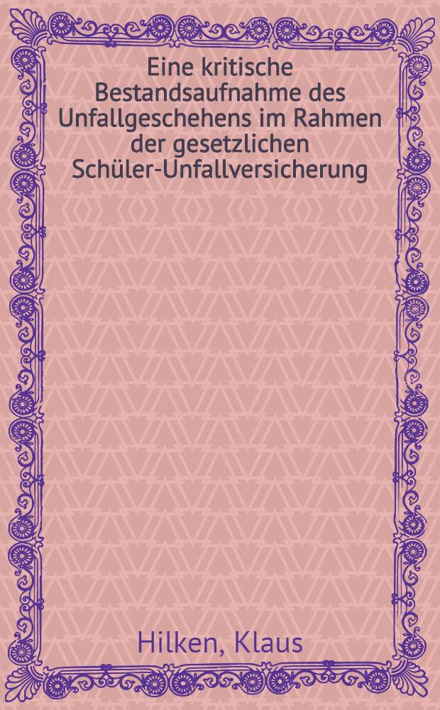 Eine kritische Bestandsaufnahme des Unfallgeschehens im Rahmen der gesetzlichen Schüler-Unfallversicherung : Inaug.-Diss