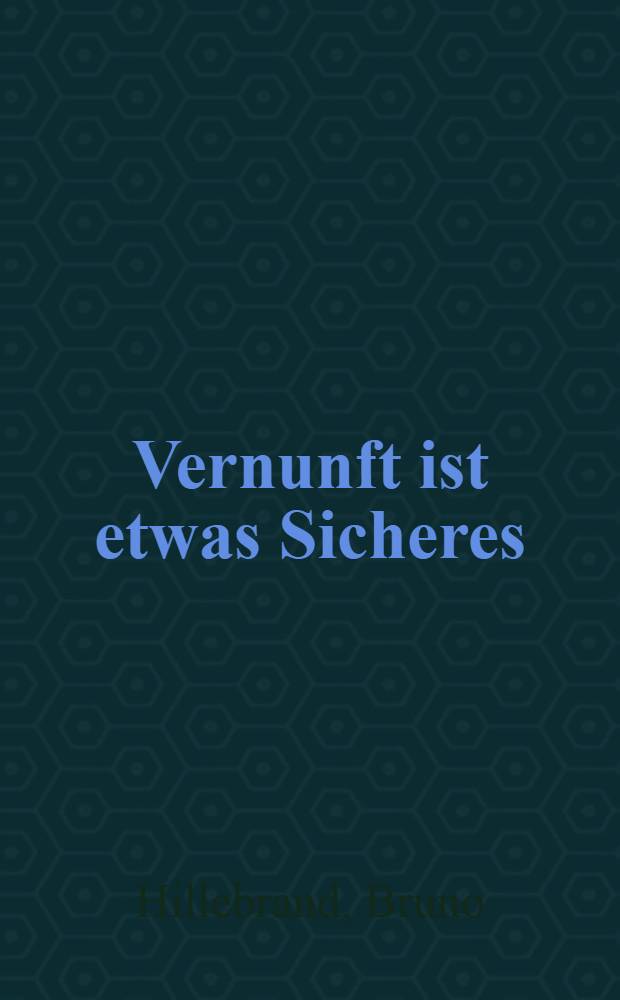 Vernunft ist etwas Sicheres : Karl Krolow : Poesie u. Person
