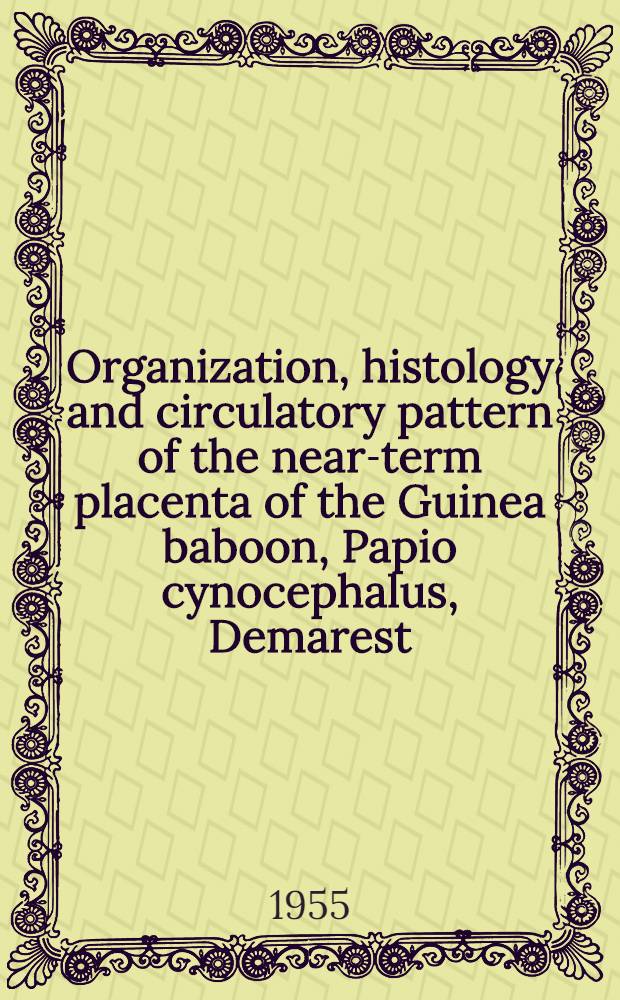 Organization, histology and circulatory pattern of the near-term placenta of the Guinea baboon, Papio cynocephalus, Demarest