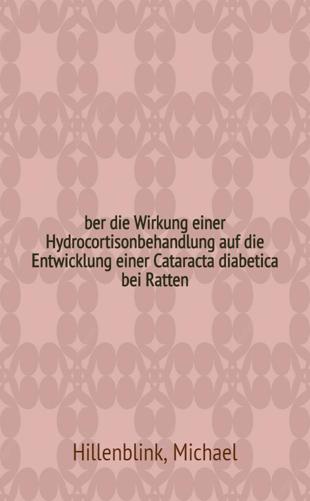 Über die Wirkung einer Hydrocortisonbehandlung auf die Entwicklung einer Cataracta diabetica bei Ratten : Inaug.-Diss. ... der ... Med. Fak. der ... Univ. zu Bonn