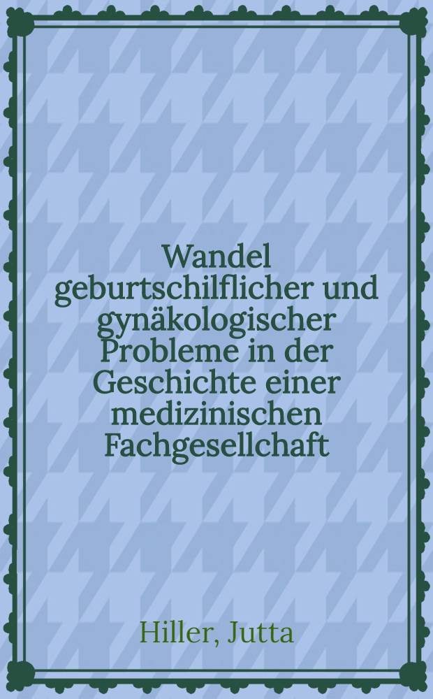 Wandel geburtschilflicher und gynäkologischer Probleme in der Geschichte einer medizinischen Fachgesellchaft : (Oberrheinische Gesellschaft für Geburtshilfe u. Gynäkologie) : Inaug.-Diss